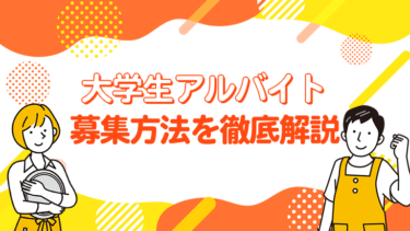 大学生アルバイトの募集方法20種類を徹底解説！継続的に採用するコツについて